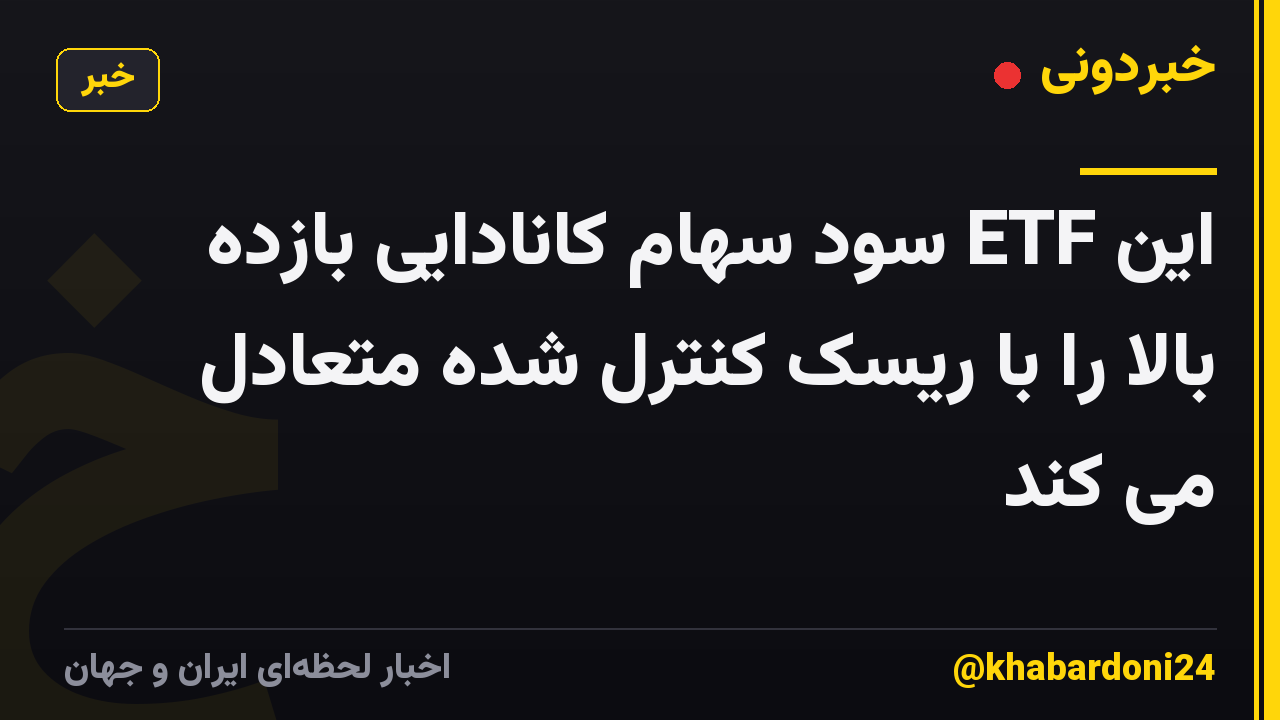 این ETF سود سهام کانادایی بازده بالا را با ریسک کنترل شده متعادل می کند