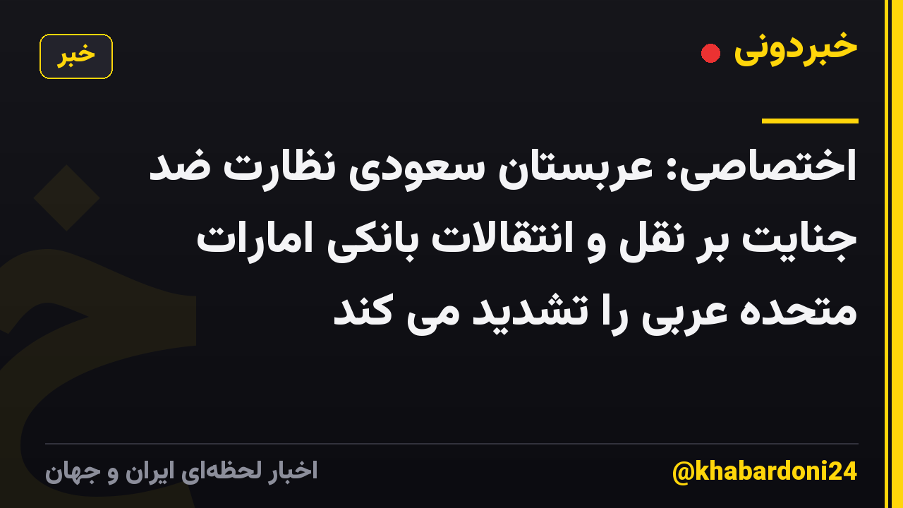 اختصاصی: عربستان سعودی نظارت ضد جنایت بر نقل و انتقالات بانکی امارات متحده عربی را تشدید می کند
