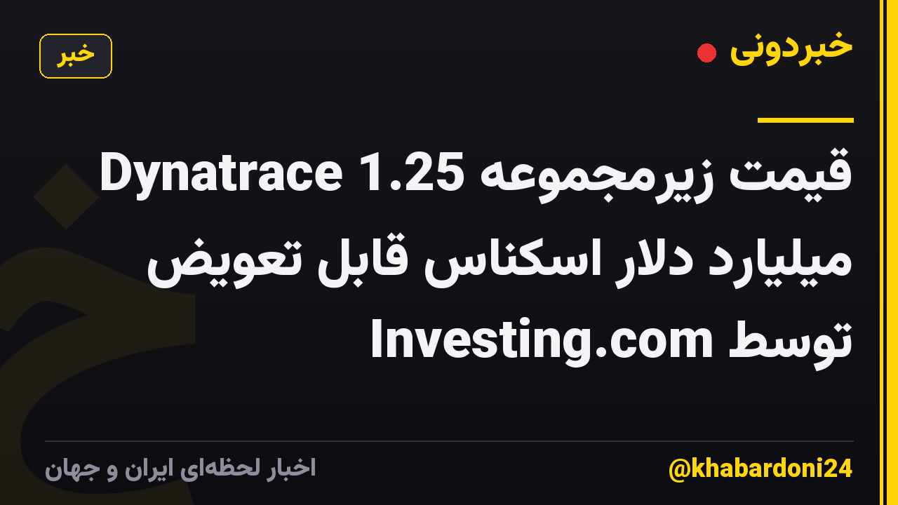 قیمت زیرمجموعه Dynatrace 1.25 میلیارد دلار اسکناس قابل تعویض توسط Investing.com
