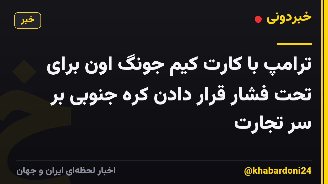 ترامپ با کارت کیم جونگ اون برای تحت فشار قرار دادن کره جنوبی بر سر تجارت