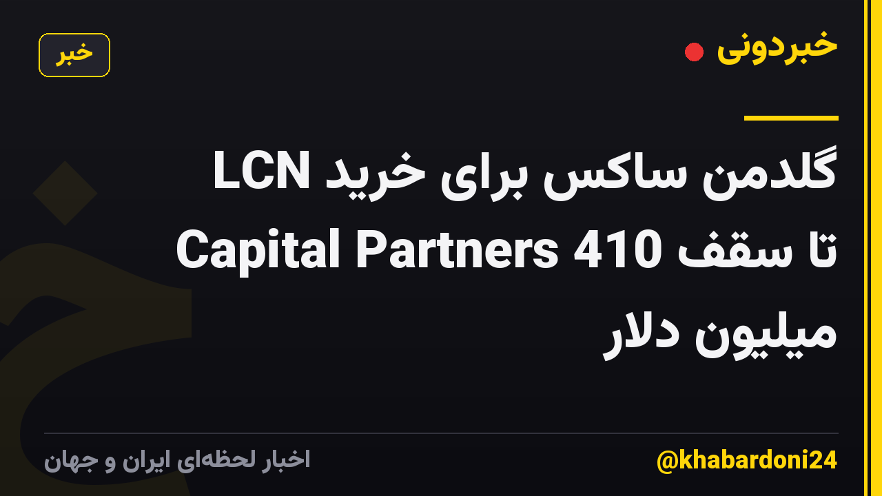 گلدمن ساکس برای خرید LCN Capital Partners تا سقف 410 میلیون دلار