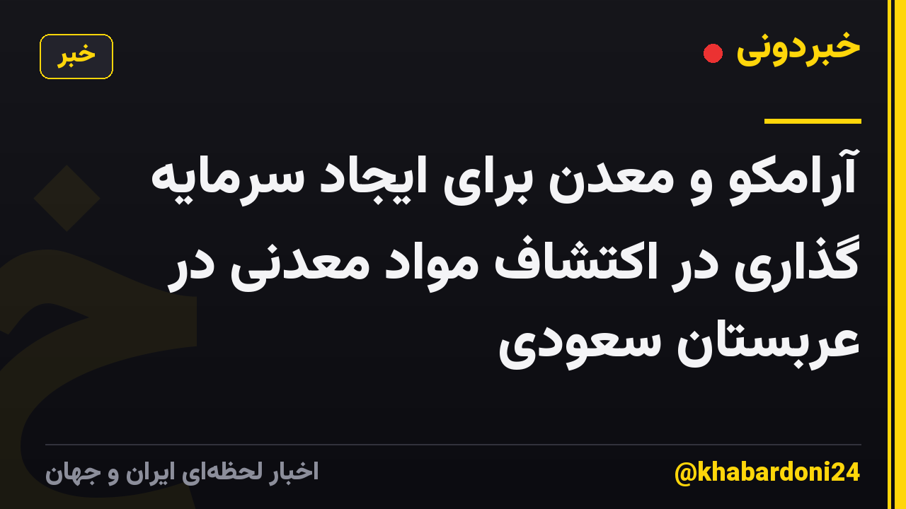 آرامکو و معدن برای ایجاد سرمایه گذاری در اکتشاف مواد معدنی در عربستان سعودی