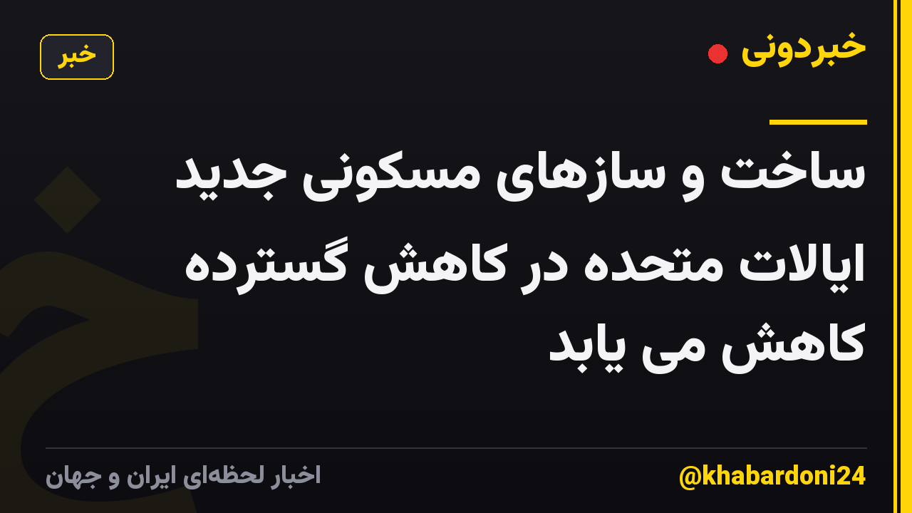ساخت و سازهای مسکونی جدید ایالات متحده در کاهش گسترده کاهش می یابد
