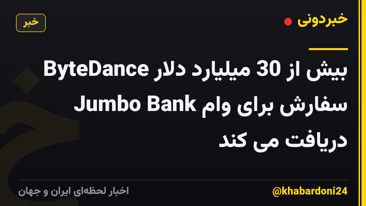 ByteDance بیش از 30 میلیارد دلار سفارش برای وام Jumbo Bank دریافت می کند