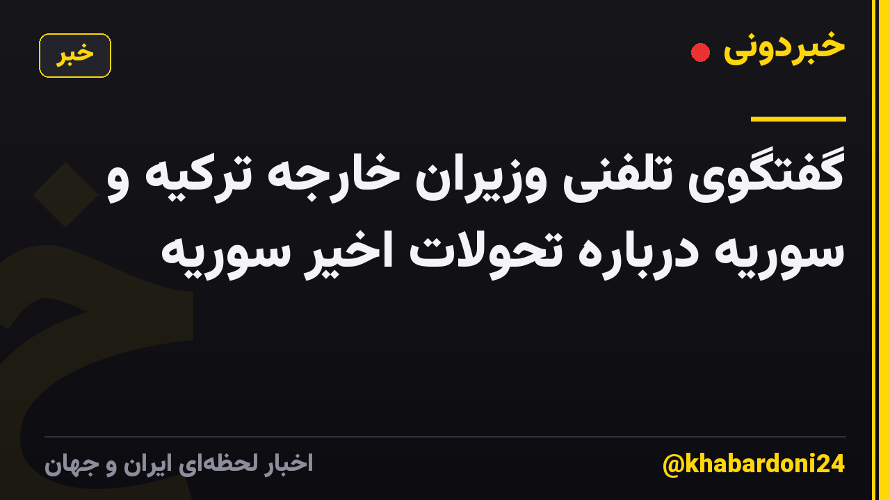 گفتگوی تلفنی وزیران خارجه ترکیه و سوریه درباره تحولات اخیر سوریه