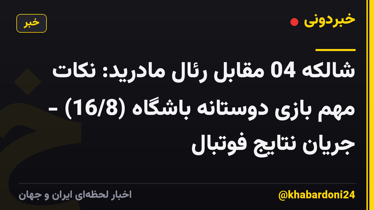 شالکه 04 مقابل رئال مادرید: نکات مهم بازی دوستانه باشگاه (16/8) - جریان نتایج فوتبال