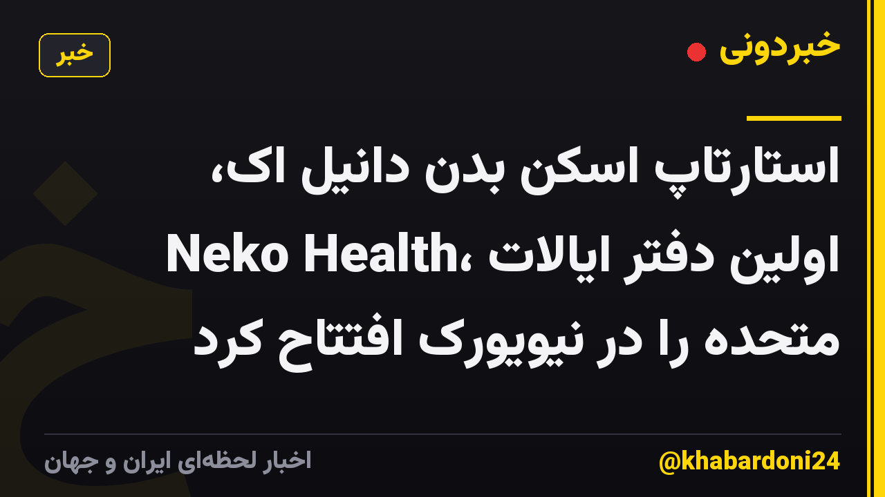 استارتاپ اسکن بدن دانیل اک، Neko Health، اولین دفتر ایالات متحده را در نیویورک افتتاح کرد