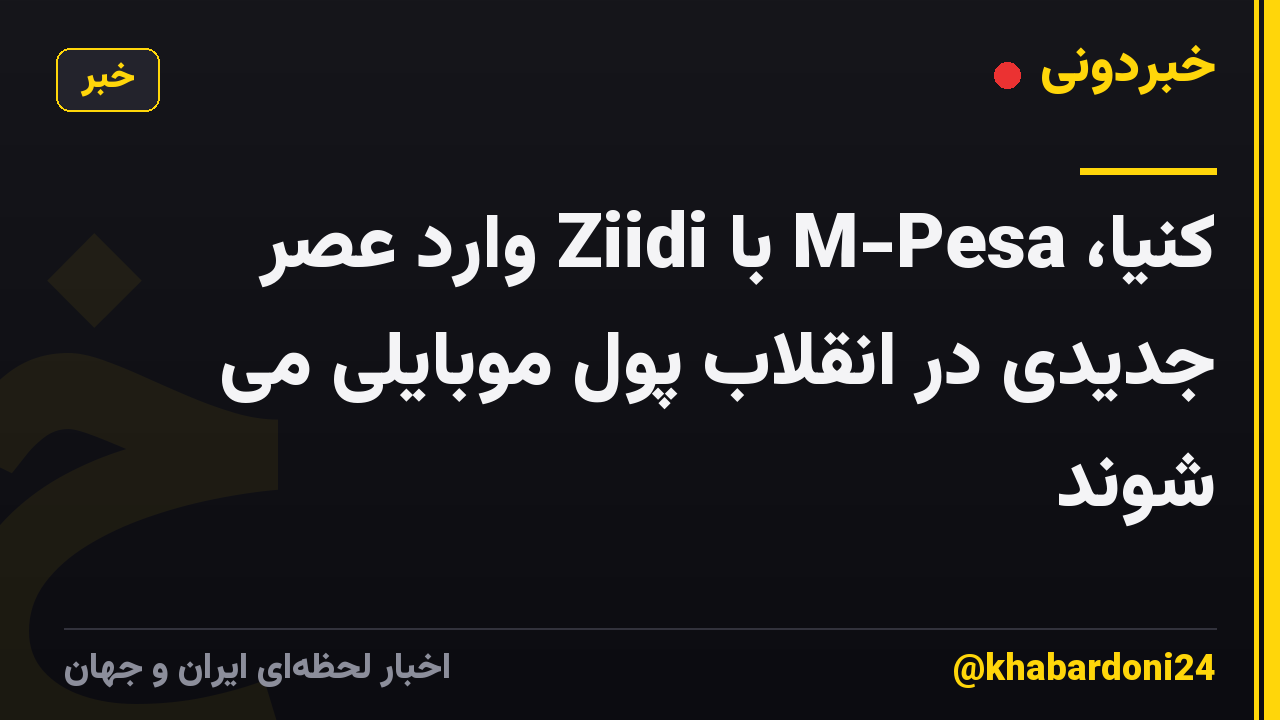 کنیا، M-Pesa با Ziidi وارد عصر جدیدی در انقلاب پول موبایلی می شوند