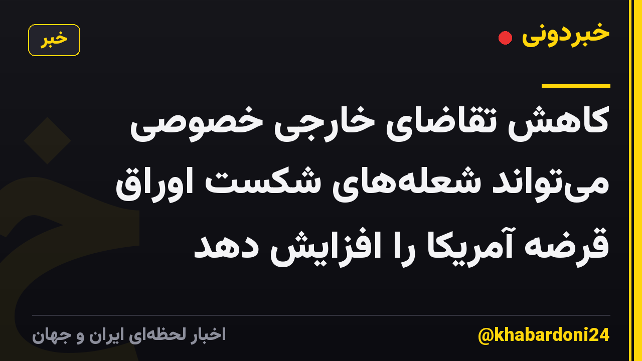 کاهش تقاضای خارجی خصوصی میتواند شعلههای شکست اوراق قرضه آمریکا را افزایش دهد