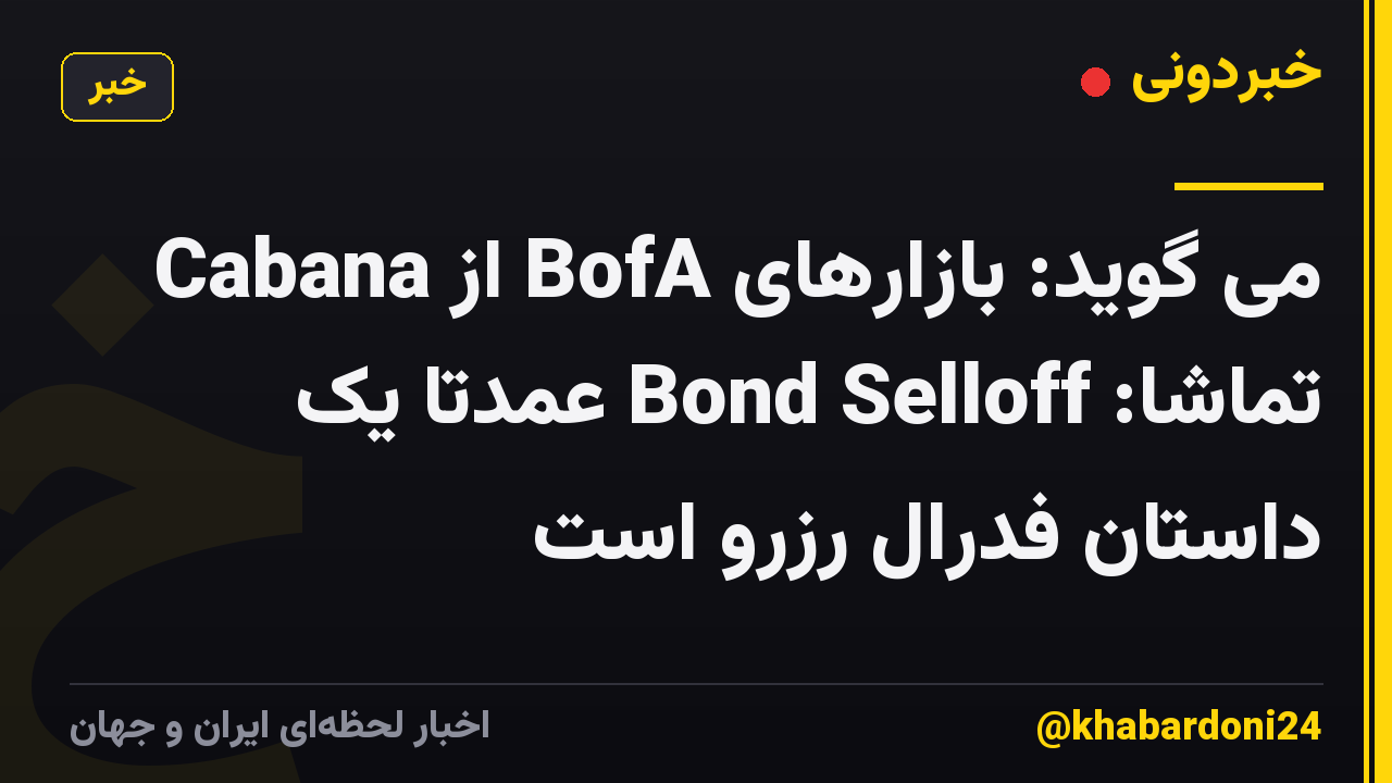 Cabana از BofA می گوید: بازارهای تماشا: Bond Selloff عمدتا یک داستان فدرال رزرو است