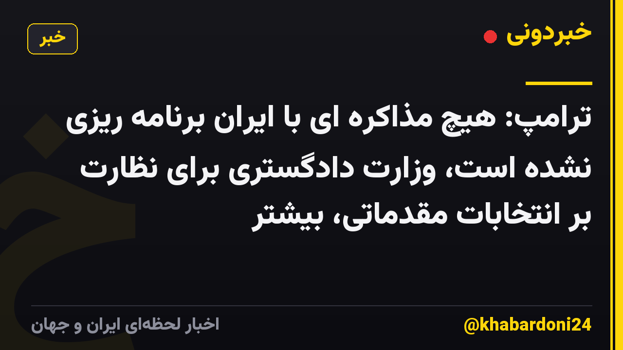 ترامپ: هیچ مذاکره ای با ایران برنامه ریزی نشده است، وزارت دادگستری برای نظارت بر انتخابات مقدماتی، بیشتر