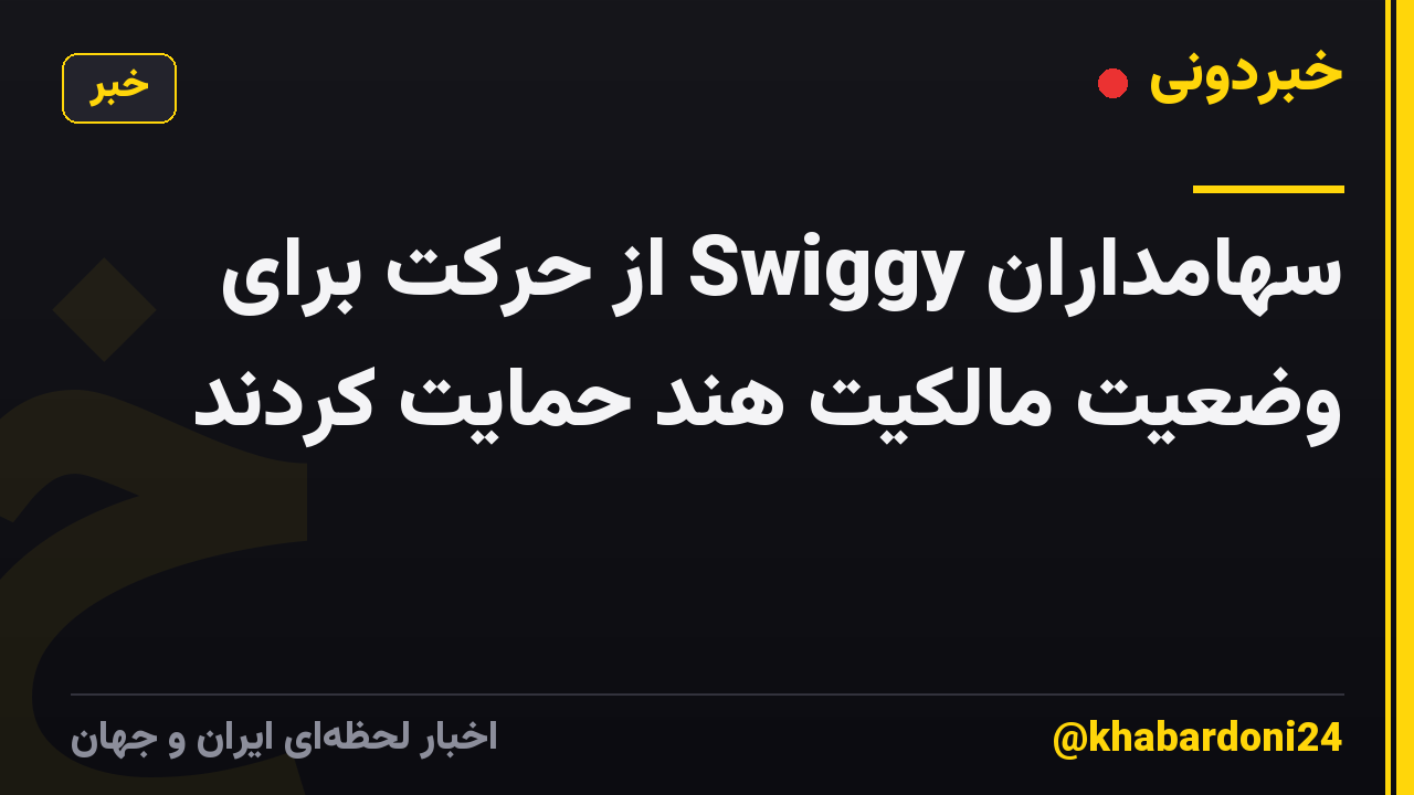 سهامداران Swiggy از حرکت برای وضعیت مالکیت هند حمایت کردند