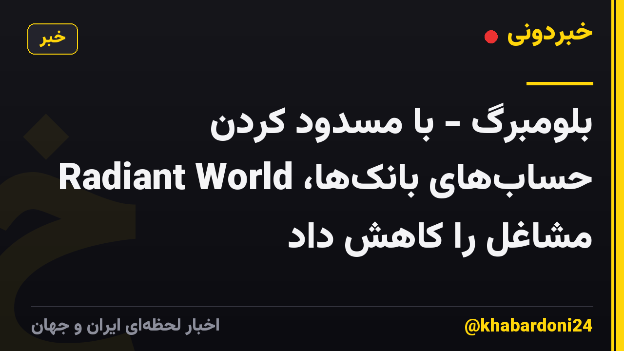 بلومبرگ - با مسدود کردن حسابهای بانکها، Radiant World مشاغل را کاهش داد