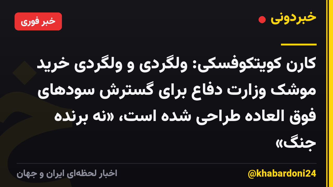کارن کویتکوفسکی: ولگردی و ولگردی خرید موشک وزارت دفاع برای گسترش سودهای فوق العاده طراحی شده است، «نه برنده جنگ»