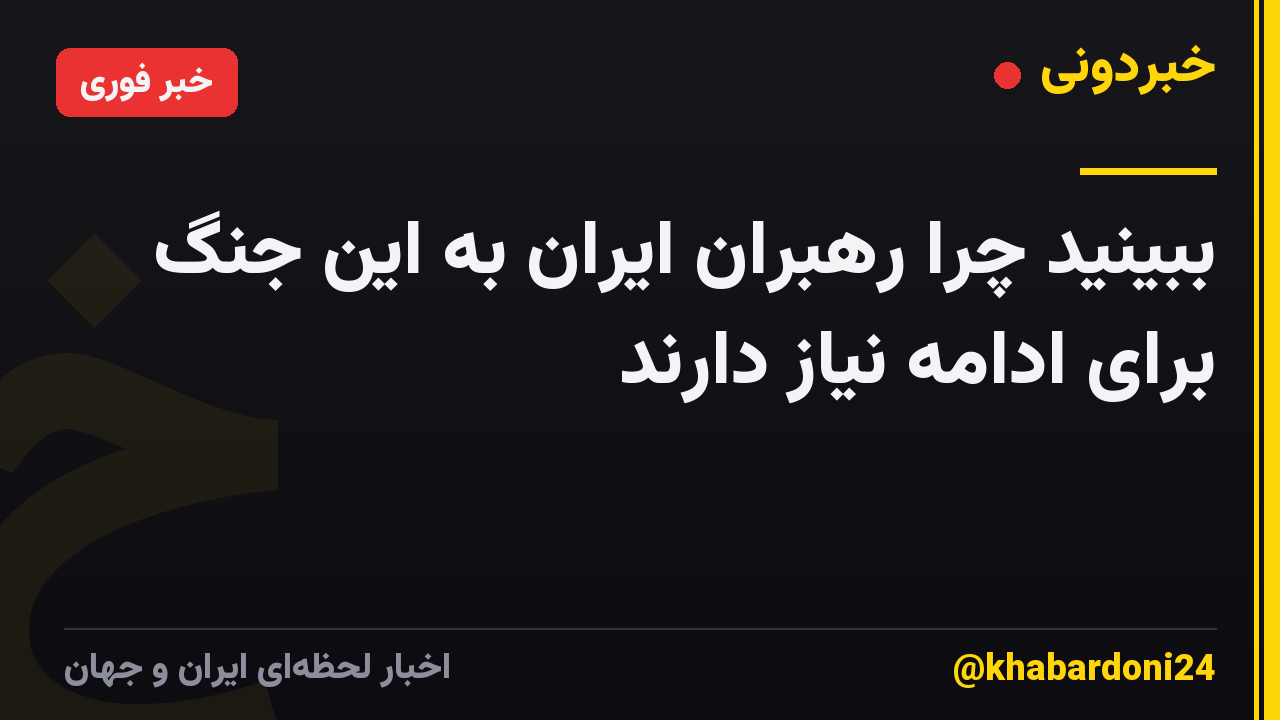 ببینید چرا رهبران ایران به این جنگ برای ادامه نیاز دارند