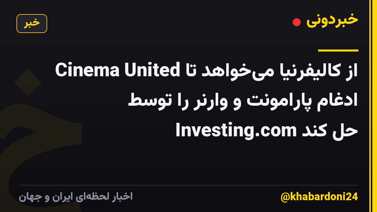 Cinema United از کالیفرنیا میخواهد تا ادغام پارامونت و وارنر را توسط Investing.com حل کند