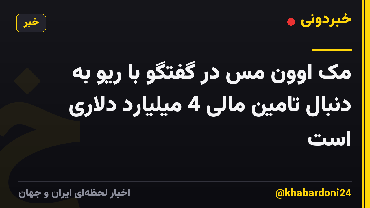 مک اوون مس در گفتگو با ریو به دنبال تامین مالی 4 میلیارد دلاری است