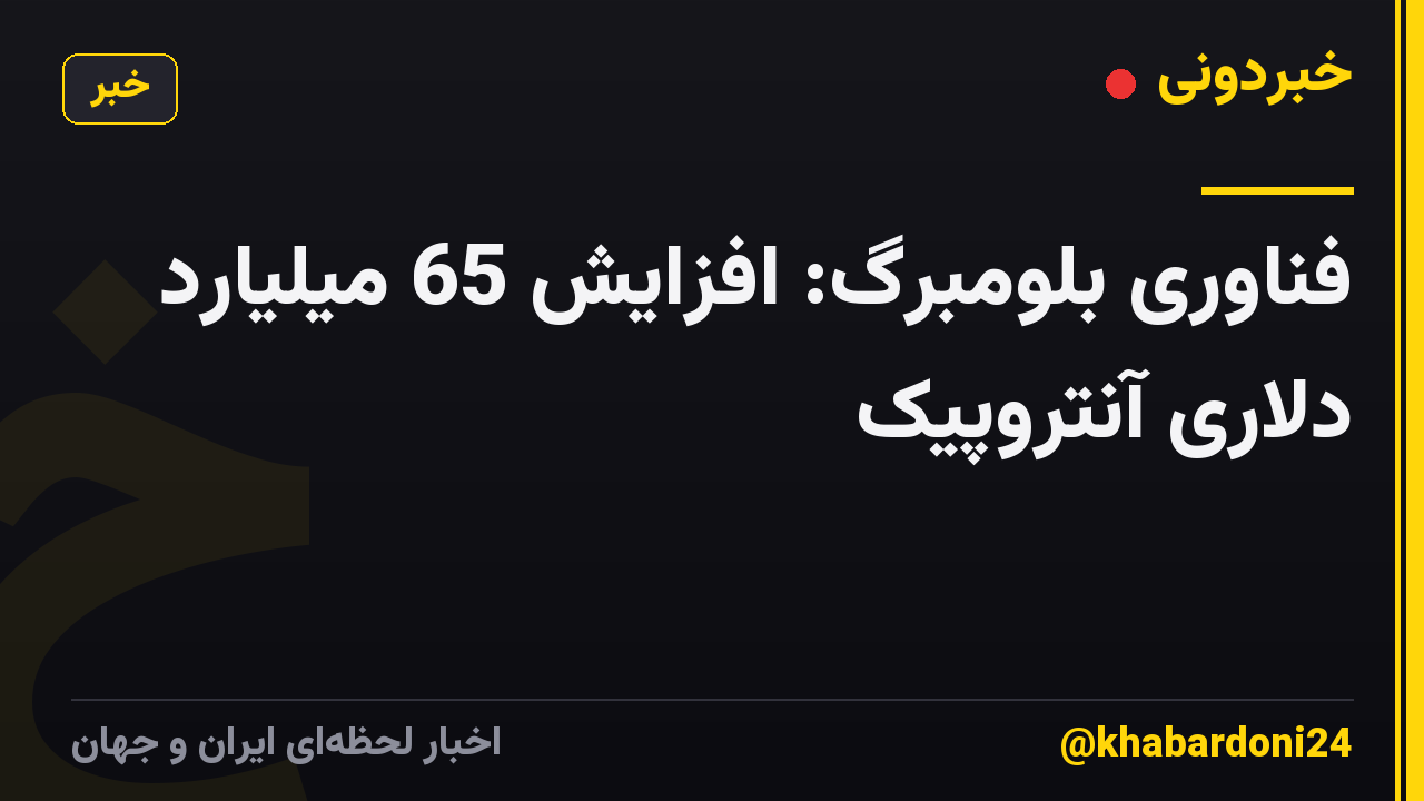 فناوری بلومبرگ: افزایش 65 میلیارد دلاری آنتروپیک