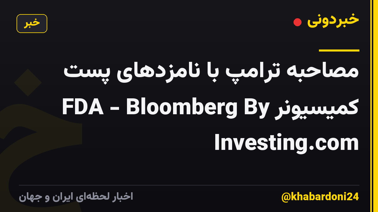 مصاحبه ترامپ با نامزدهای پست کمیسیونر FDA - Bloomberg By Investing.com
