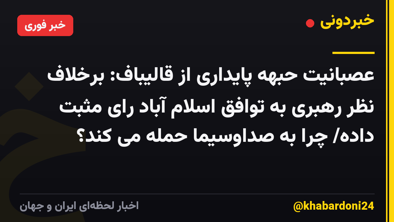 عصبانیت حبهه پایداری از قالیباف: برخلاف نظر رهبری به توافق اسلام آباد رای مثبت داده/ چرا به صداوسیما حمله می کند؟