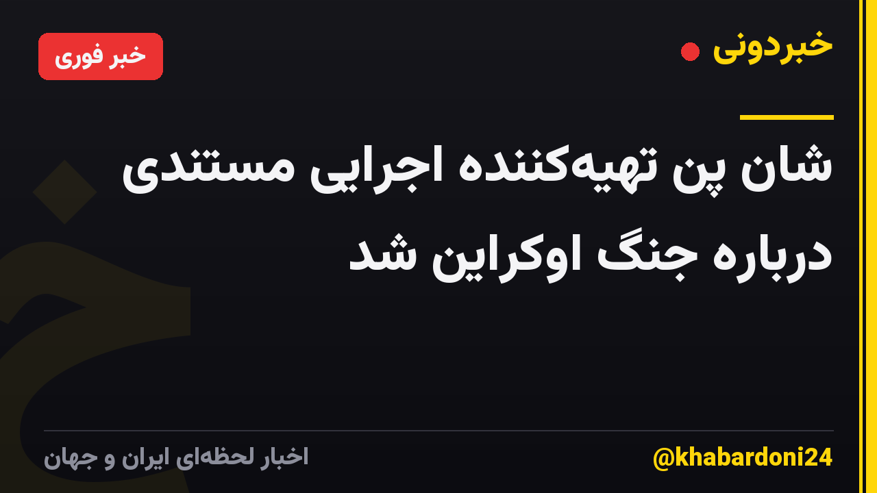 شان پن تهیهکننده اجرایی مستندی درباره جنگ اوکراین شد