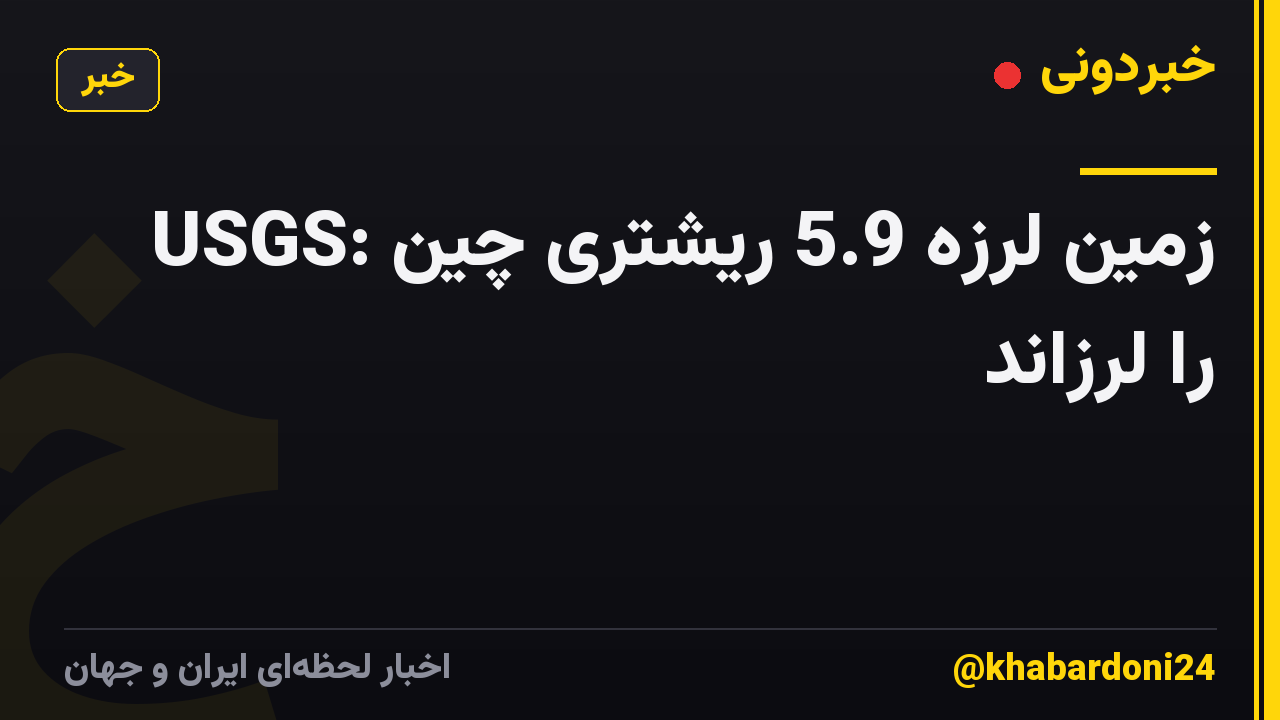USGS: زمین لرزه 5.9 ریشتری چین را لرزاند