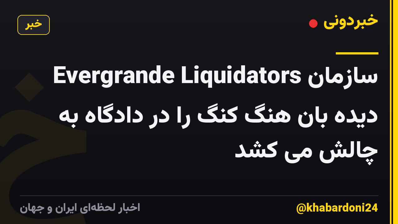 Evergrande Liquidators سازمان دیده بان هنگ کنگ را در دادگاه به چالش می کشد