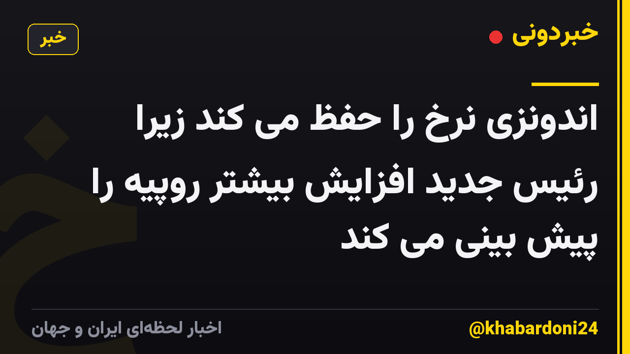 اندونزی نرخ را حفظ می کند زیرا رئیس جدید افزایش بیشتر روپیه را پیش بینی می کند