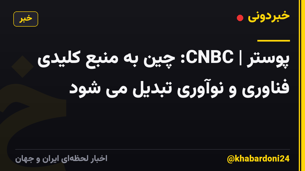 پوستر | CNBC: چین به منبع کلیدی فناوری و نوآوری تبدیل می شود