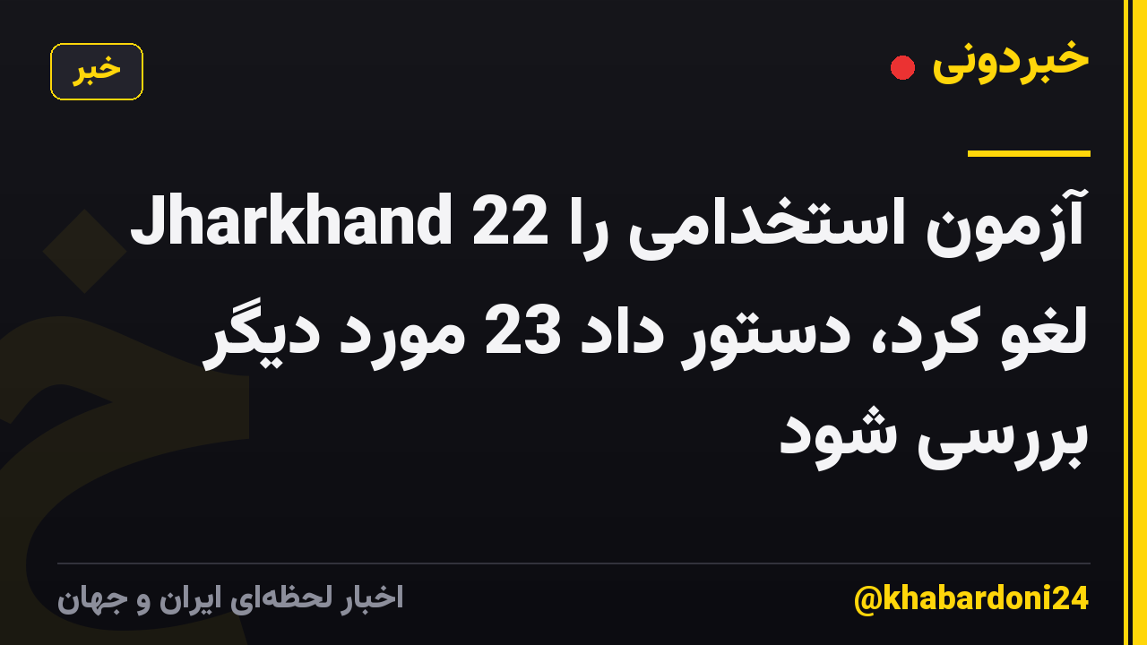 Jharkhand 22 آزمون استخدامی را لغو کرد، دستور داد 23 مورد دیگر بررسی شود