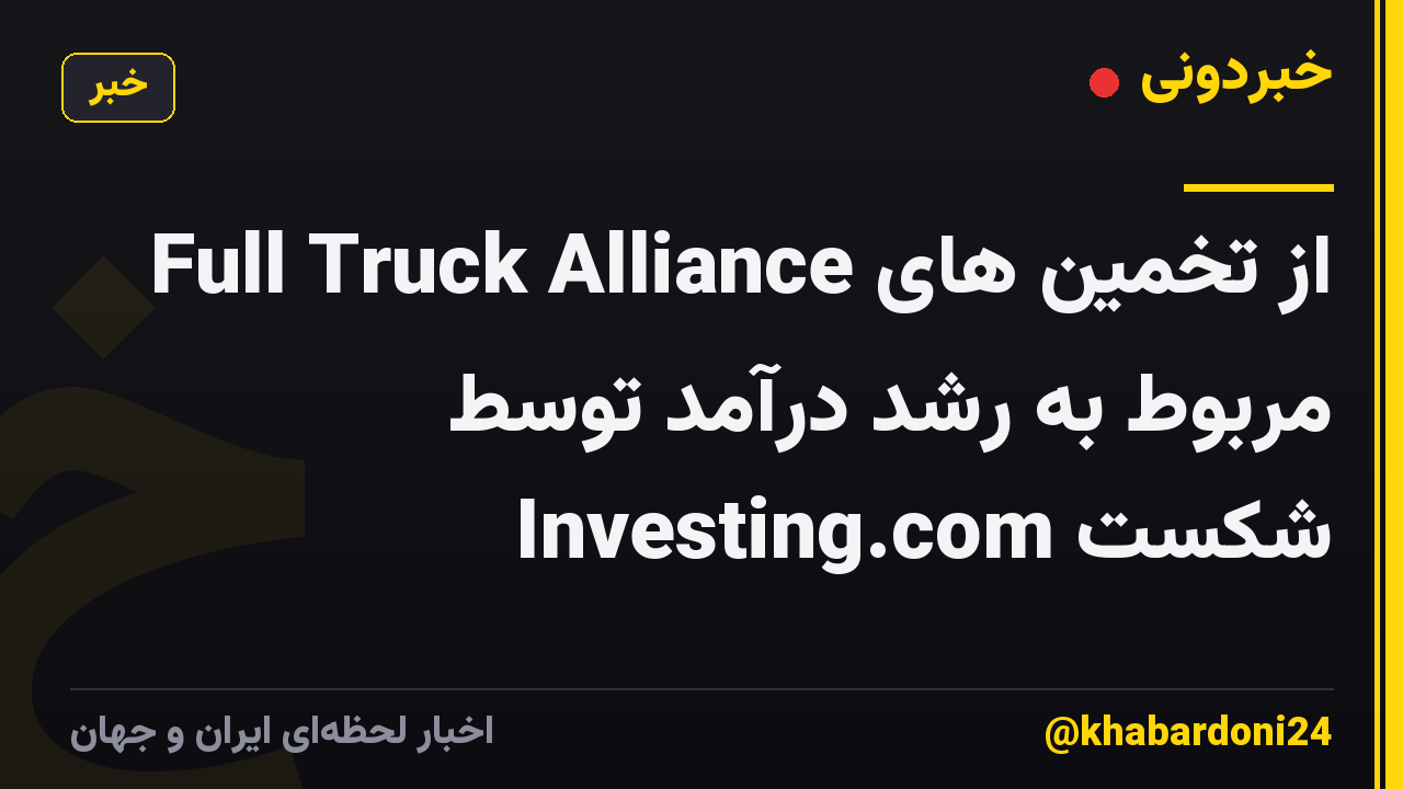 Full Truck Alliance از تخمین های مربوط به رشد درآمد توسط Investing.com شکست