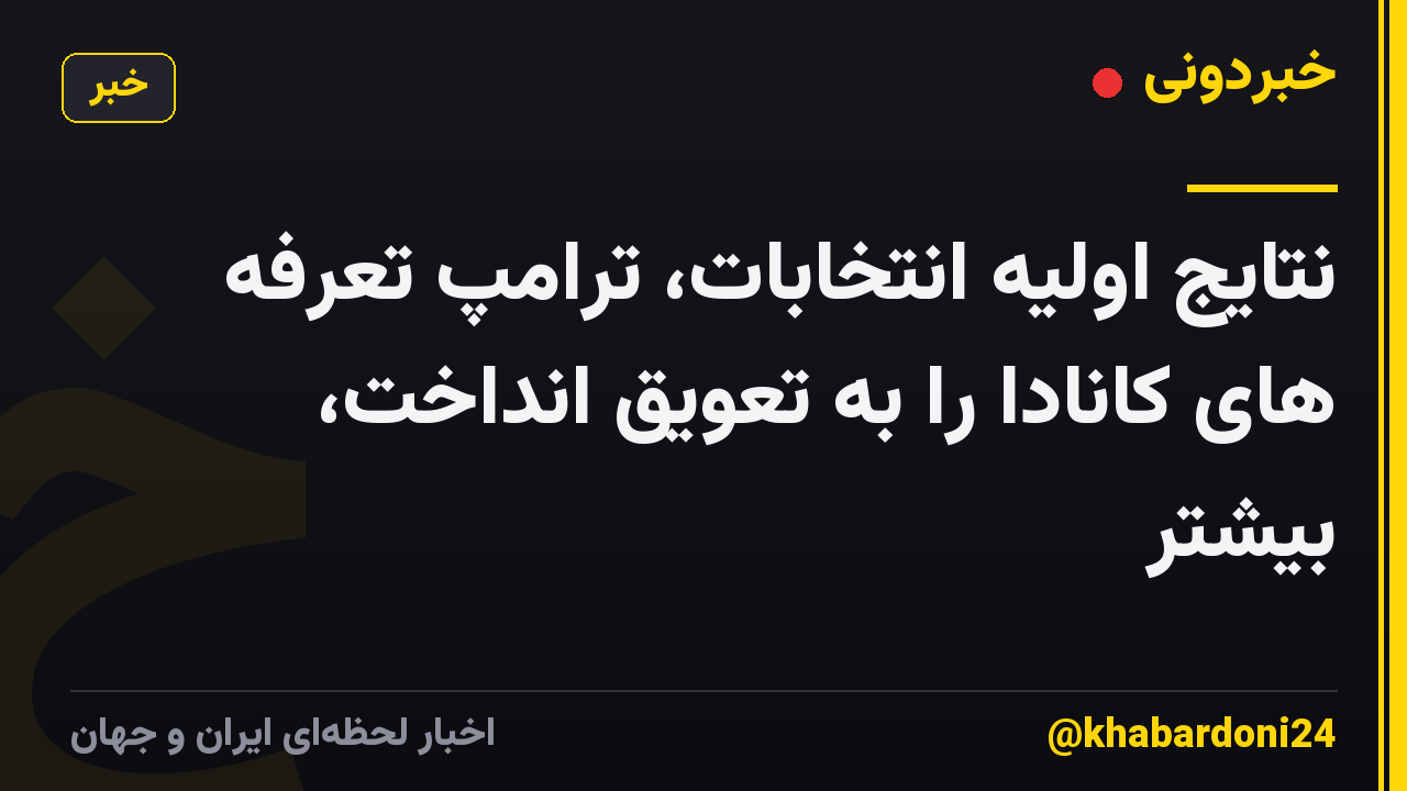 نتایج اولیه انتخابات، ترامپ تعرفه های کانادا را به تعویق انداخت، بیشتر
