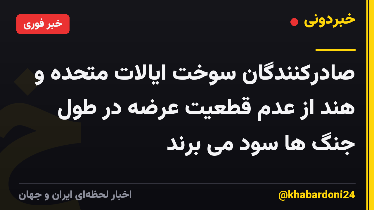 صادرکنندگان سوخت ایالات متحده و هند از عدم قطعیت عرضه در طول جنگ ها سود می برند