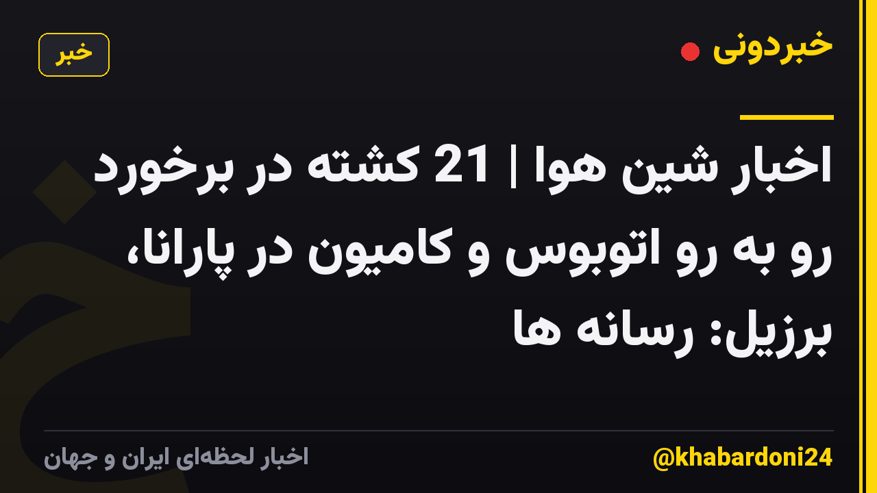 اخبار شین هوا | 21 کشته در برخورد رو به رو اتوبوس و کامیون در پارانا، برزیل: رسانه ها