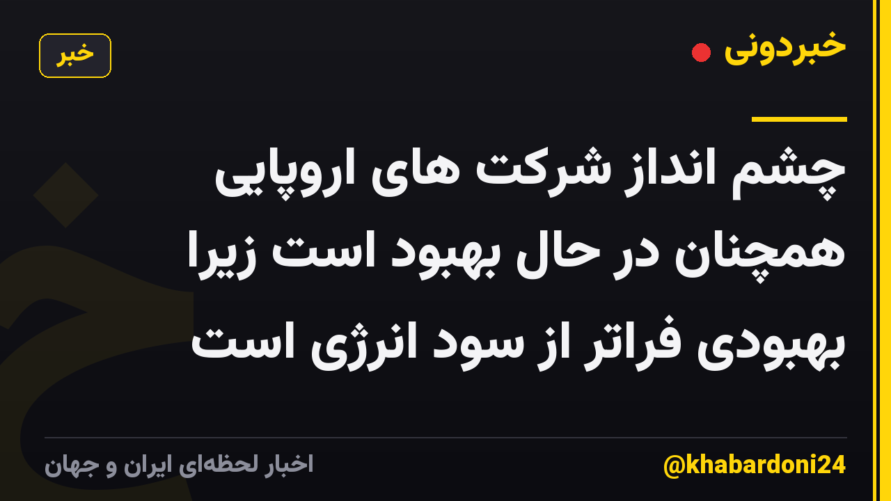 چشم انداز شرکت های اروپایی همچنان در حال بهبود است زیرا بهبودی فراتر از سود انرژی است