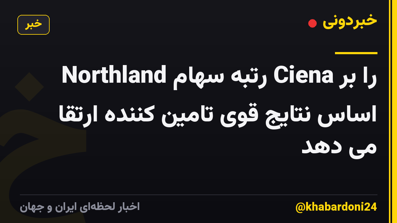 Northland رتبه سهام Ciena را بر اساس نتایج قوی تامین کننده ارتقا می دهد