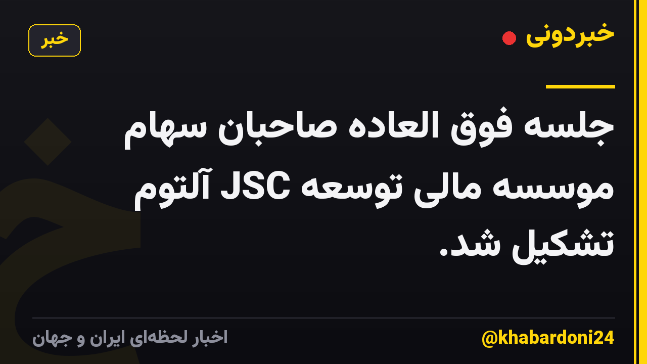 جلسه فوق العاده صاحبان سهام موسسه مالی توسعه JSC آلتوم تشکیل شد.