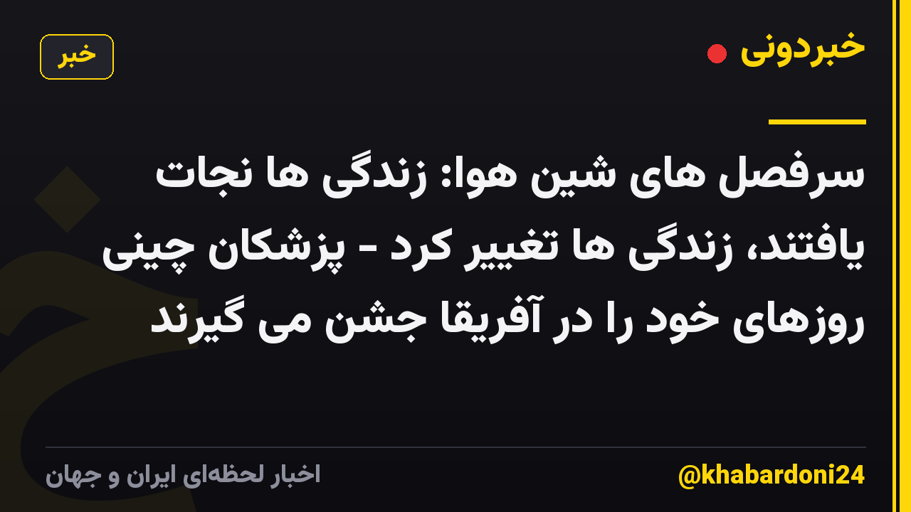 سرفصل های شین هوا: زندگی ها نجات یافتند، زندگی ها تغییر کرد - پزشکان چینی روزهای خود را در آفریقا جشن می گیرند