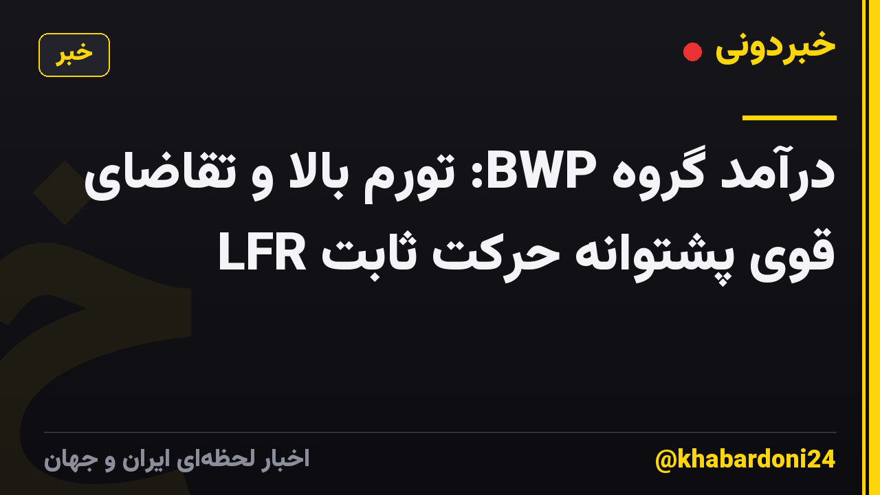 درآمد گروه BWP: تورم بالا و تقاضای LFR قوی پشتوانه حرکت ثابت