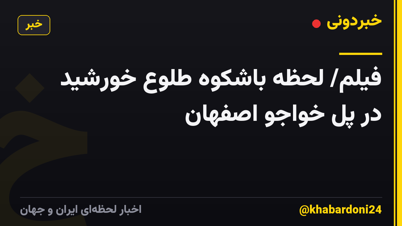 فیلم/ لحظه باشکوه طلوع خورشید در پل خواجو اصفهان