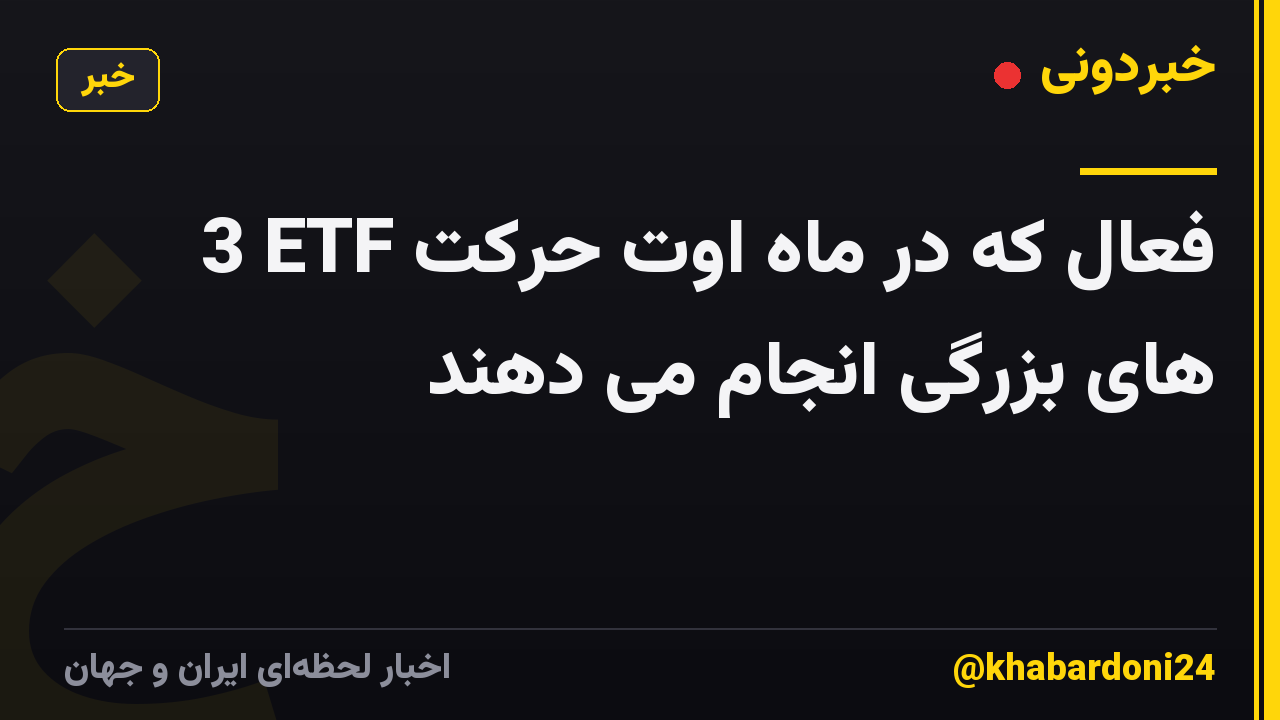 3 ETF فعال که در ماه اوت حرکت های بزرگی انجام می دهند