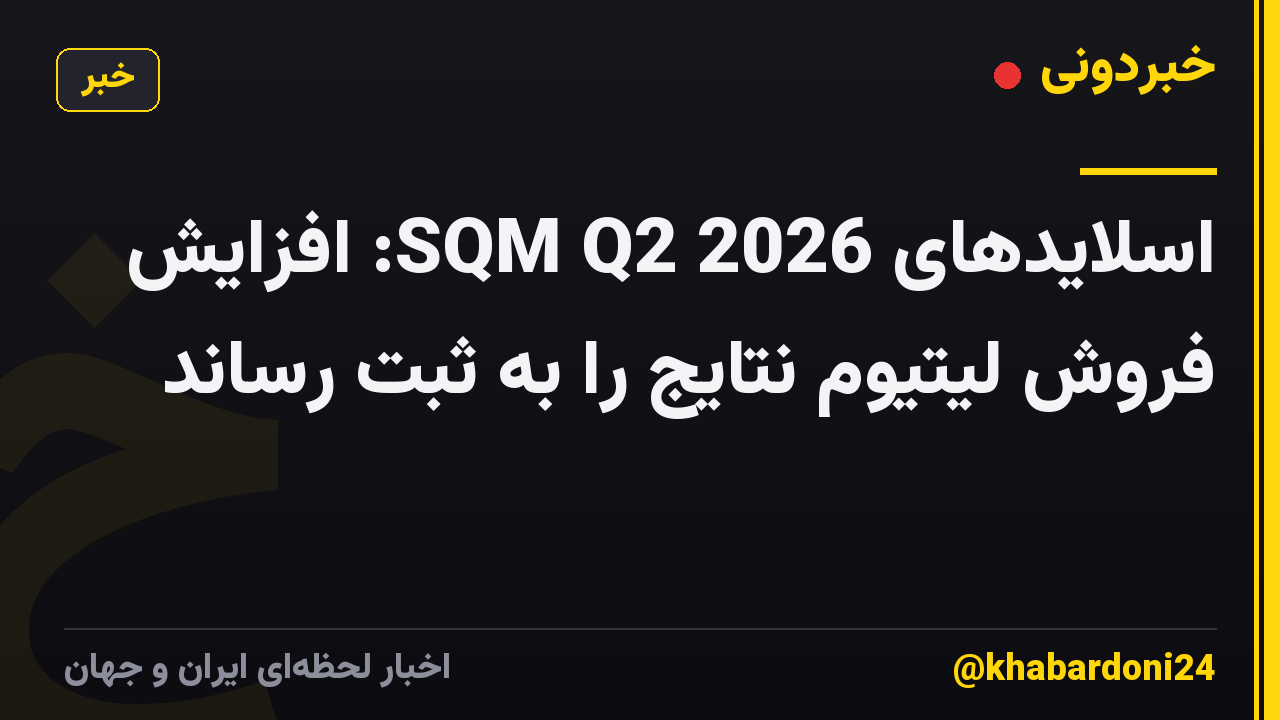 اسلایدهای SQM Q2 2026: افزایش فروش لیتیوم نتایج را به ثبت رساند