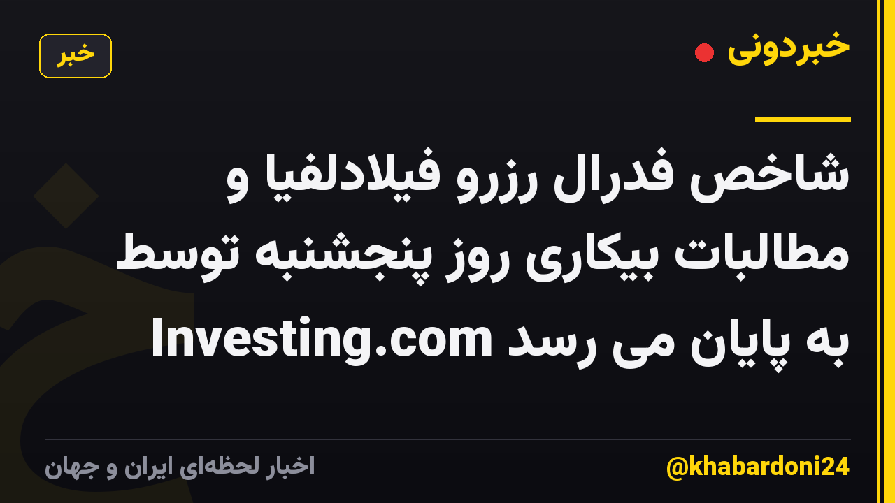 شاخص فدرال رزرو فیلادلفیا و مطالبات بیکاری روز پنجشنبه توسط Investing.com به پایان می رسد