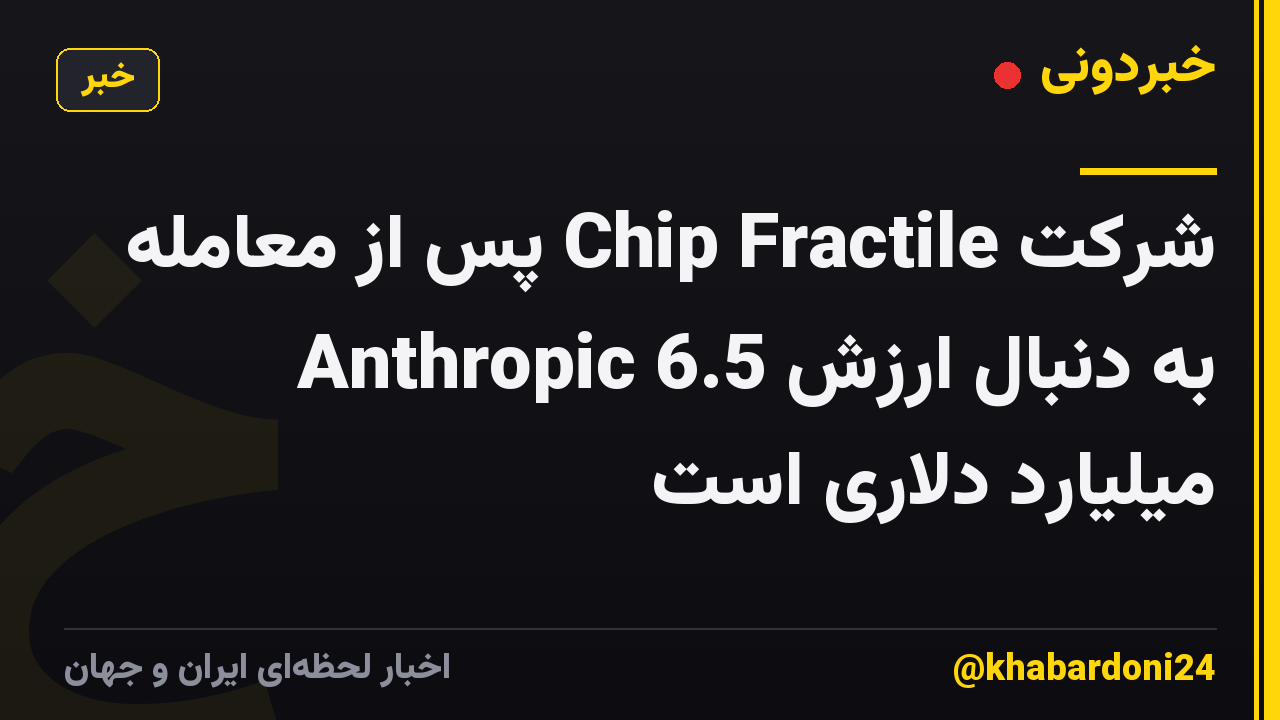 شرکت Chip Fractile پس از معامله Anthropic به دنبال ارزش 6.5 میلیارد دلاری است