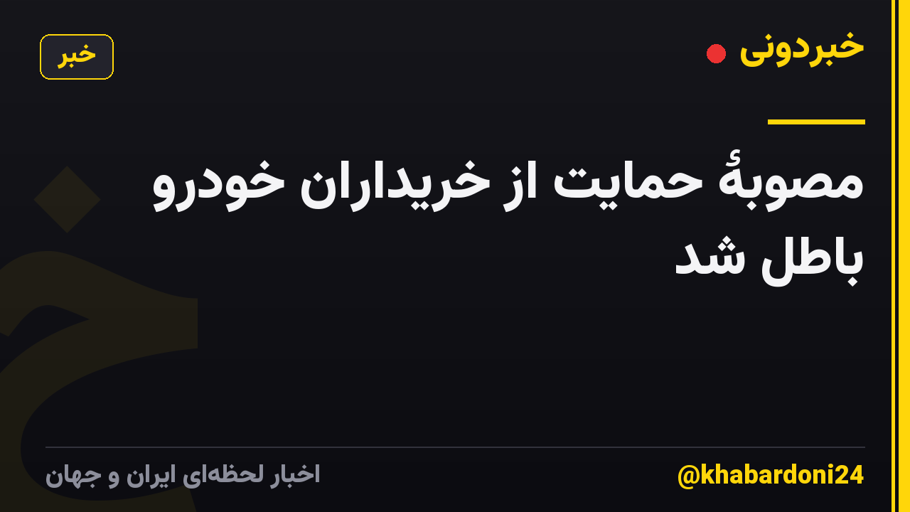 مصوبۀ حمایت از خریداران خودرو باطل شد