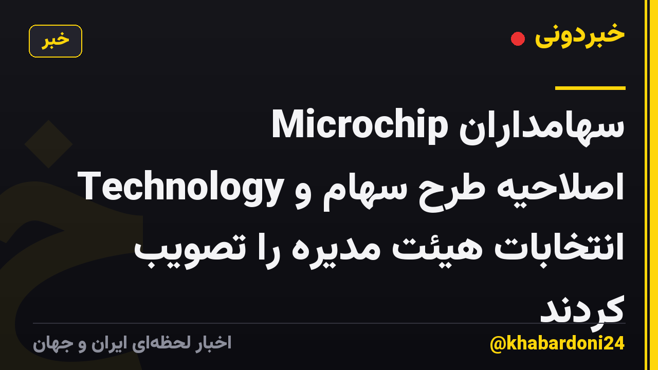 سهامداران Microchip Technology اصلاحیه طرح سهام و انتخابات هیئت مدیره را تصویب کردند