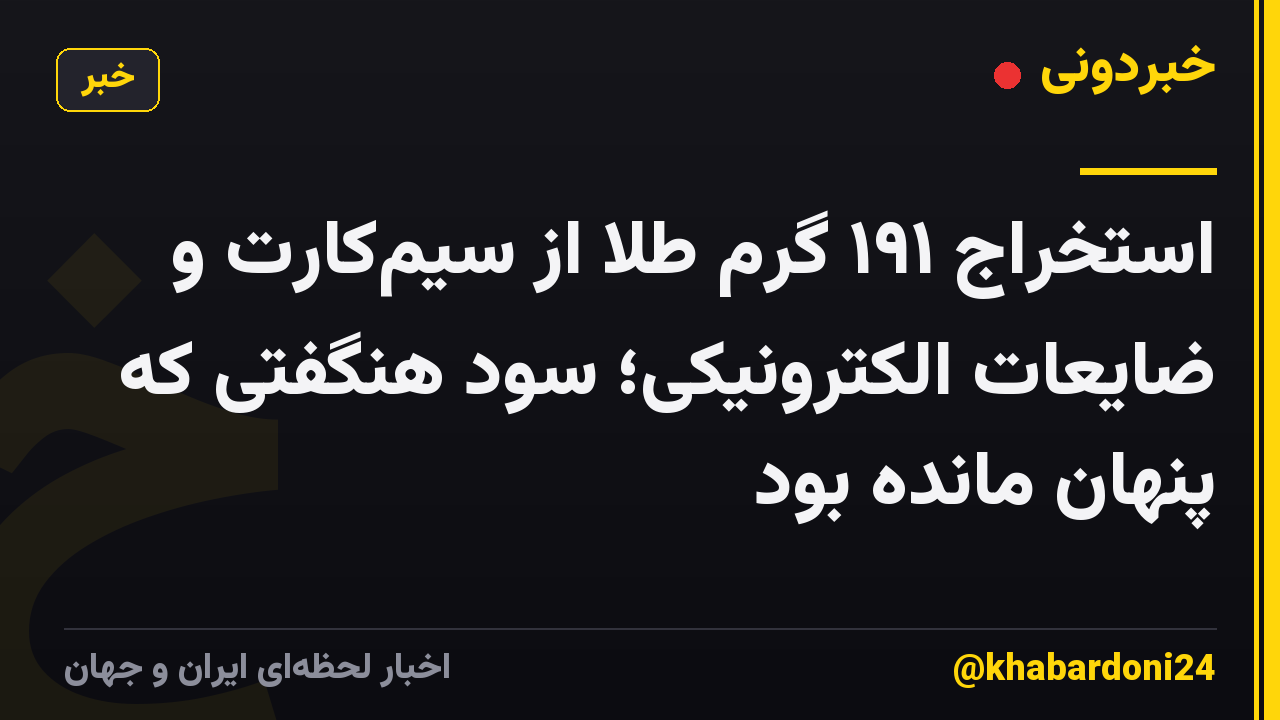 استخراج ۱۹۱ گرم طلا از سیمکارت و ضایعات الکترونیکی؛ سود هنگفتی که پنهان مانده بود