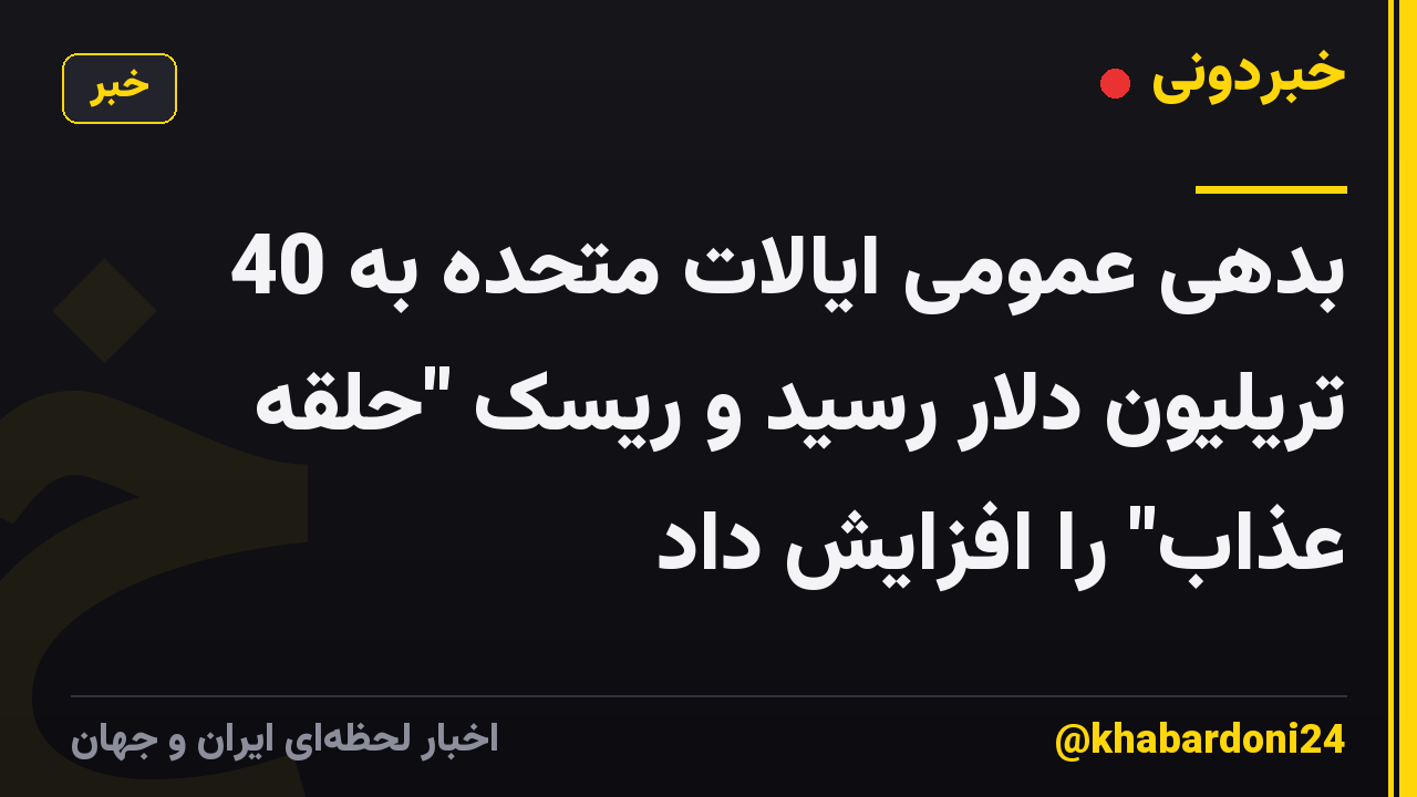 بدهی عمومی ایالات متحده به 40 تریلیون دلار رسید و ریسک "حلقه عذاب" را افزایش داد