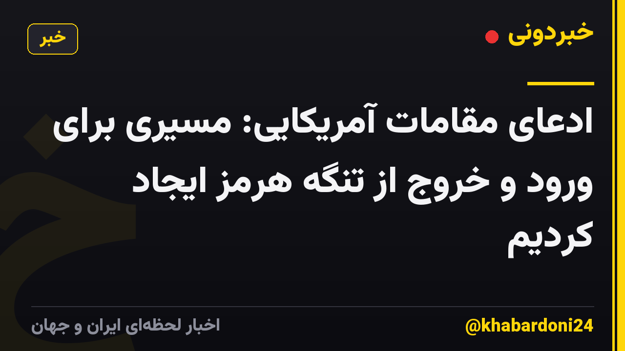 ادعای مقامات آمریکایی: مسیری برای ورود و خروج از تنگه هرمز ایجاد کردیم