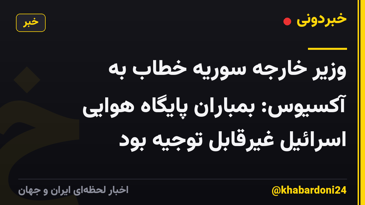 وزیر خارجه سوریه خطاب به آکسیوس: بمباران پایگاه هوایی اسرائیل غیرقابل توجیه بود
